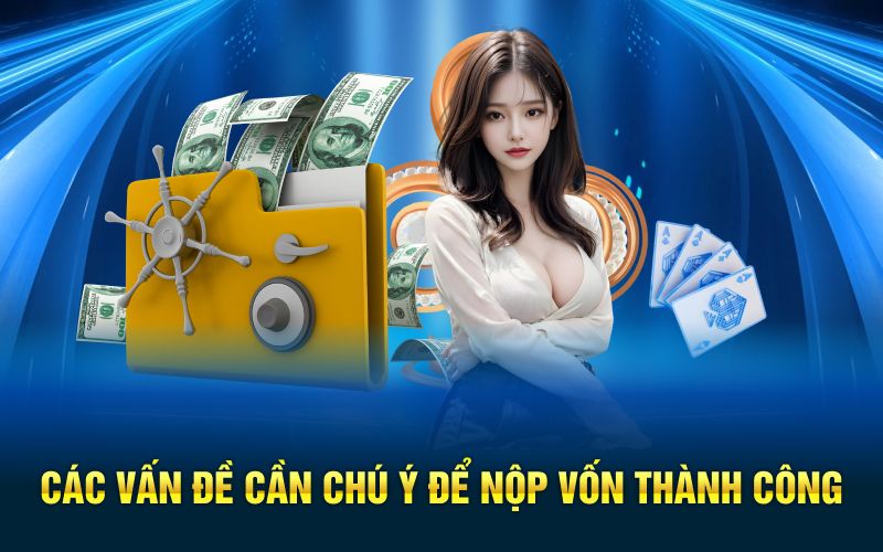 Các vấn đề cần chú ý để nộp vốn thành công
