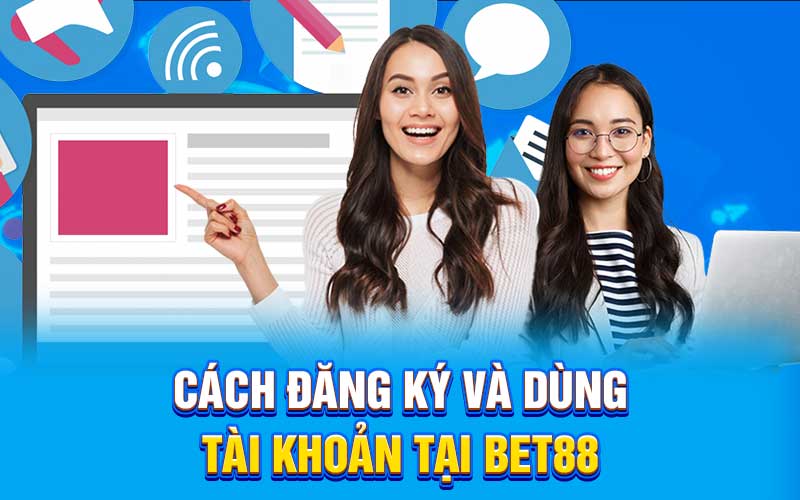Cách đăng ký và dùng tài khoản tại bet88