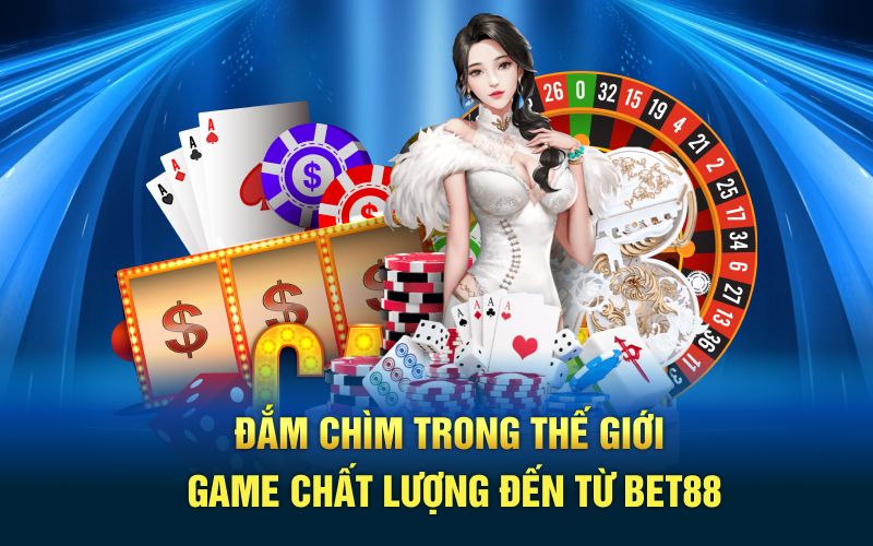 Đắm chìm trong thế giới game chất lượng đến từ bet88