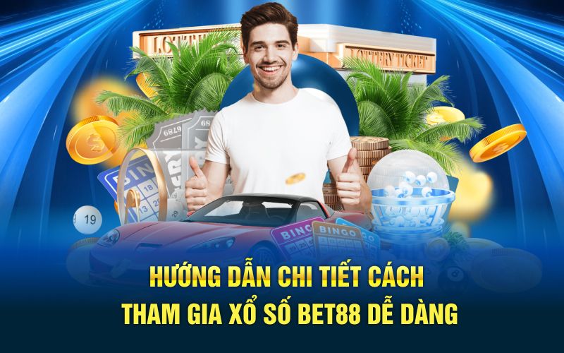 Hướng dẫn chi tiết cách tham gia xổ số bet88 dễ dàng