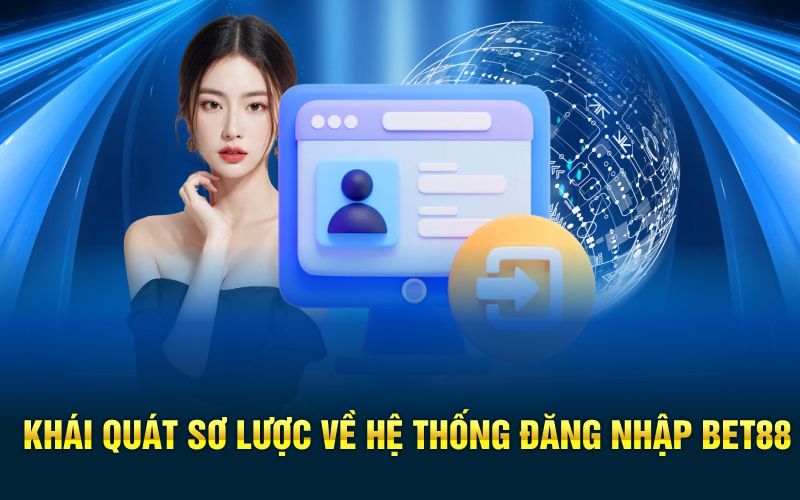 Khái quát sơ lược về hệ thống đăng nhập bet88