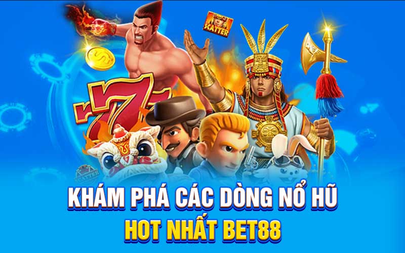 Khám phá các dòng nổ hũ hot nhất bet88