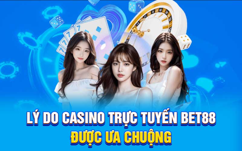 Lý do casino trực tuyến bet88 được ưa chuộng