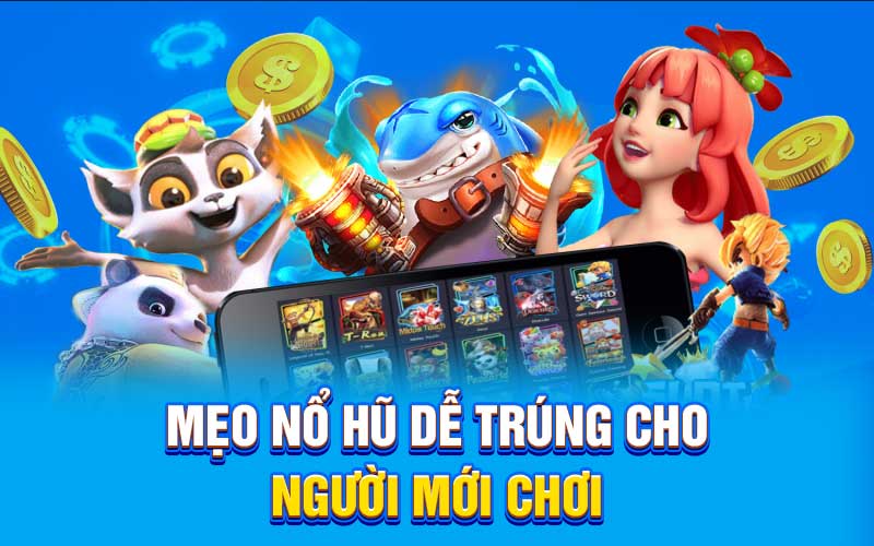 Mẹo nổ hũ dễ trúng cho người mới chơi