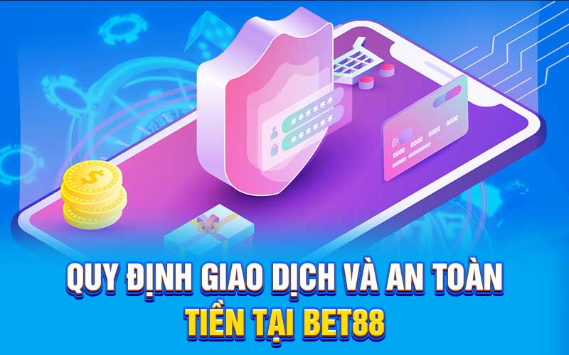 Quy định giao dịch và an toàn tiền tại bet88