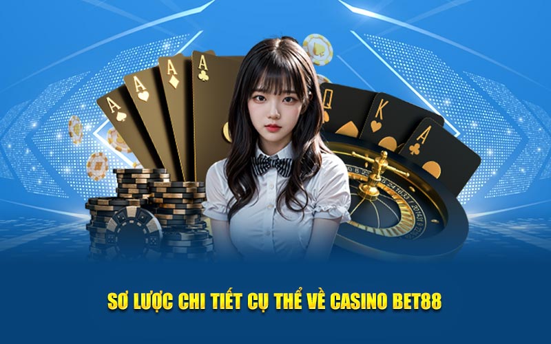 Sơ lược chi tiết cụ thể về casino bet88