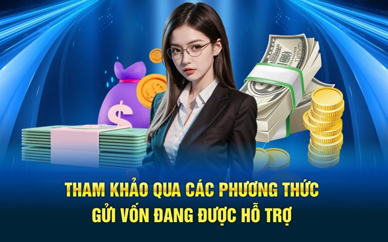 Tham khảo qua các phương thức gửi vốn đang được hỗ trợ