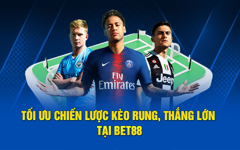 Tối ưu chiến lược kèo rung thắng lớn tại bet88