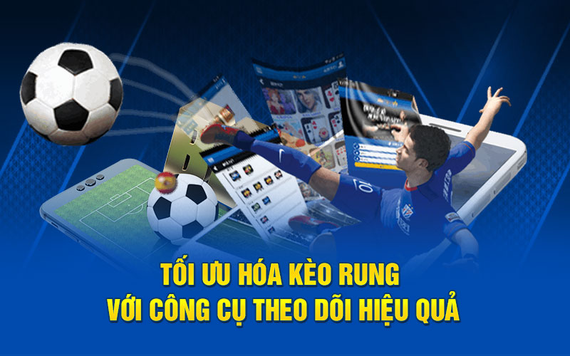 Tối ưu hoá kèo rung với công cụ theo dõi hiệu quả