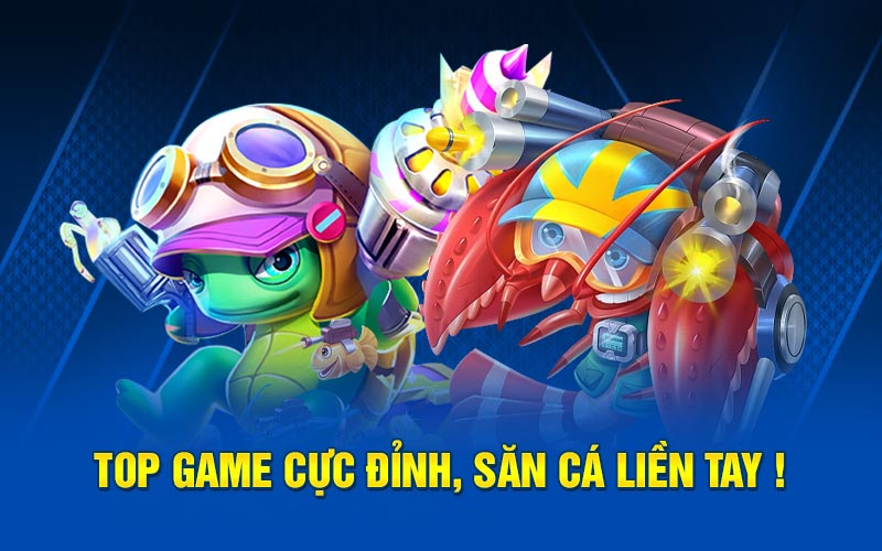 Top game cực đỉnh săn cá liền tay