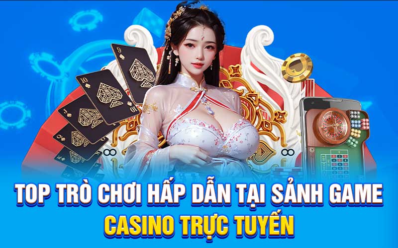 Top trò chơi hấp dẫn tại sảnh game casino trực tuyến