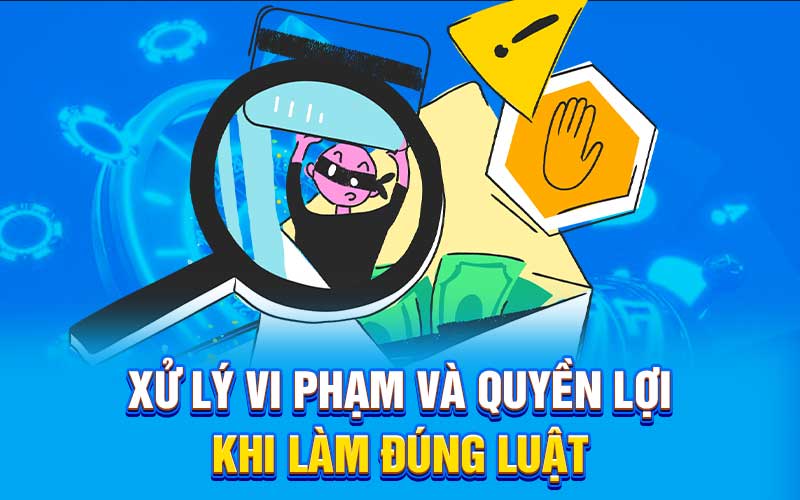 Xử lý vi phạm và quyền lợi khi làm đúng luật